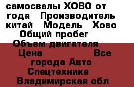 самосвалы ХОВО от 2011 года › Производитель ­ китай › Модель ­ Хово 8-4 › Общий пробег ­ 200 000 › Объем двигателя ­ 10 › Цена ­ 1 300 000 - Все города Авто » Спецтехника   . Владимирская обл.,Вязниковский р-н